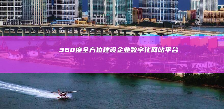 360度全方位建设企业数字化网站平台